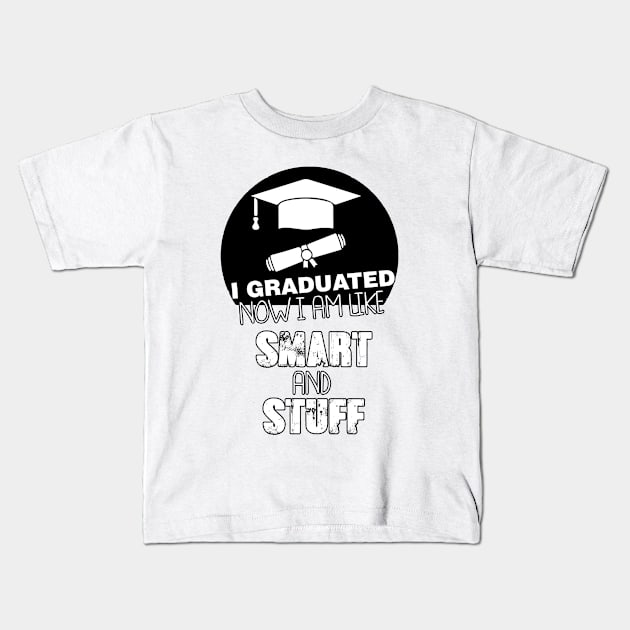 Funny College High School Graduation Gift I Graduated Now I'm Like Smart and Stuff Kids T-Shirt by parody